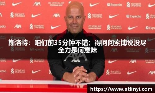 斯洛特：咱们前35分钟不错；得问问索博说没尽全力是何意味